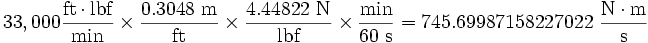 33,000 \frac{\mbox{ft} \cdot \mbox{lbf}}{\mbox{min}} \times \frac{0.3048 \mbox{ m}}{\mbox{ft}}\times \frac{4.44822 \mbox{ N}}{\mbox{lbf}}\times \frac{\mbox{min}}{60 \mbox{ s}}=745.69987158227022 \ \frac{\mbox{N} \cdot \mbox{m}}{\mbox{s}}